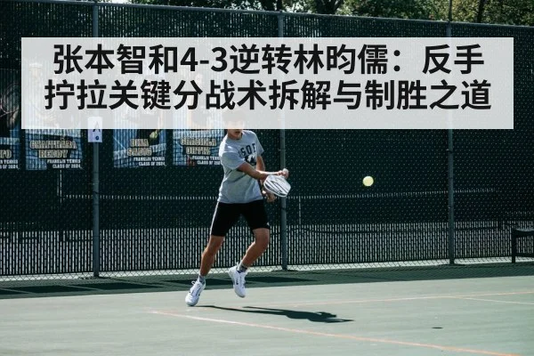 张本智和4-3逆转林昀儒：反手拧拉关键分战术拆解与制胜之道